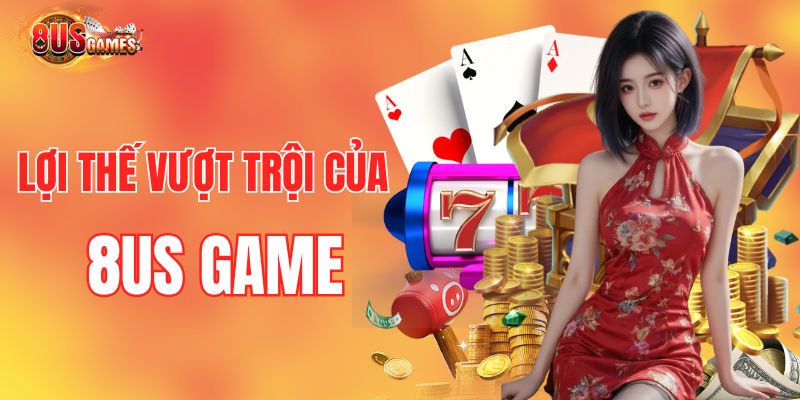 Ưu thế vượt trội từ sân chơi 8US